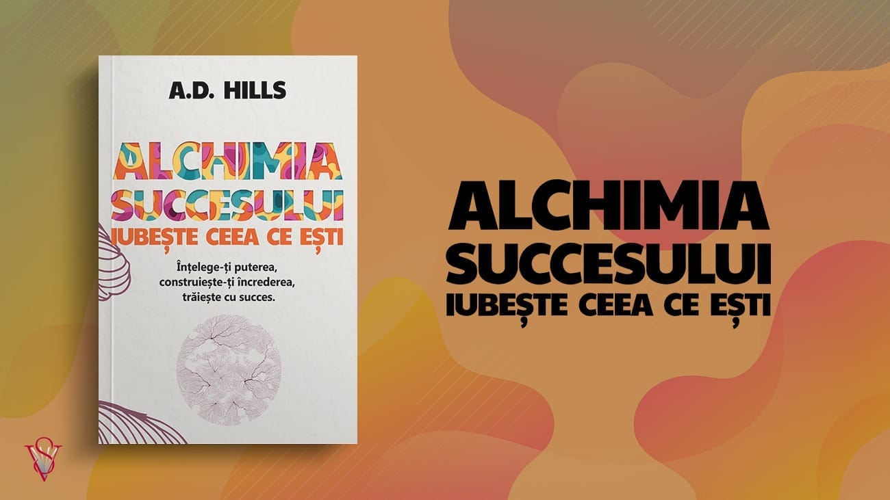 Recomandare: „Alchimia succesului: Iubește ceea ce ești” – A.D. Hills